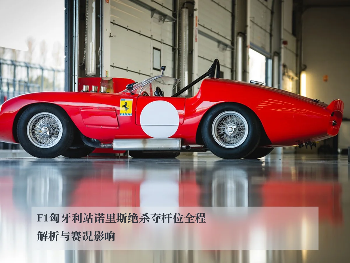 F1匈牙利站诺里斯绝杀夺杆位全程解析与赛况影响